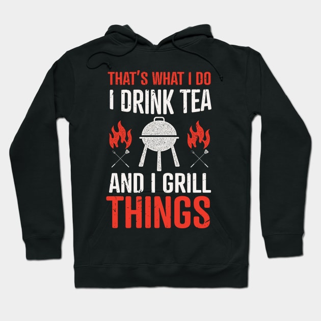 That's what I do, I drink tea and I grill things design / funny grilling lover / Grill Master BBQ Grilling / barbecue Hoodie by Anodyle